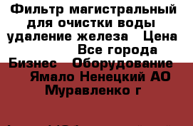 Фильтр магистральный для очистки воды, удаление железа › Цена ­ 1 500 - Все города Бизнес » Оборудование   . Ямало-Ненецкий АО,Муравленко г.